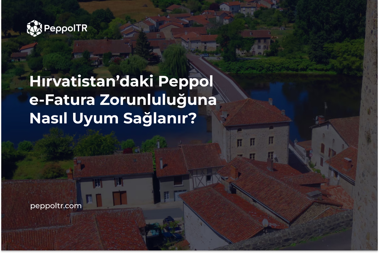 Hırvatistan’daki Peppol e Fatura Zorunluluğuna Nasıl Uyum Sağlanır